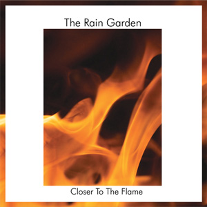 The Rain Garden - Closer To the Flame